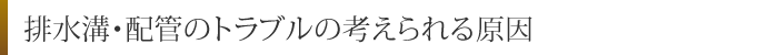 排水溝・配管のトラブルの考えられる原因