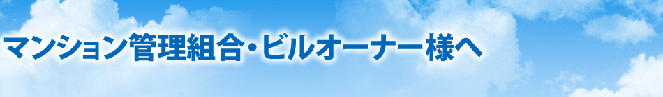 マンション管理組合・ビルオーナー様へ